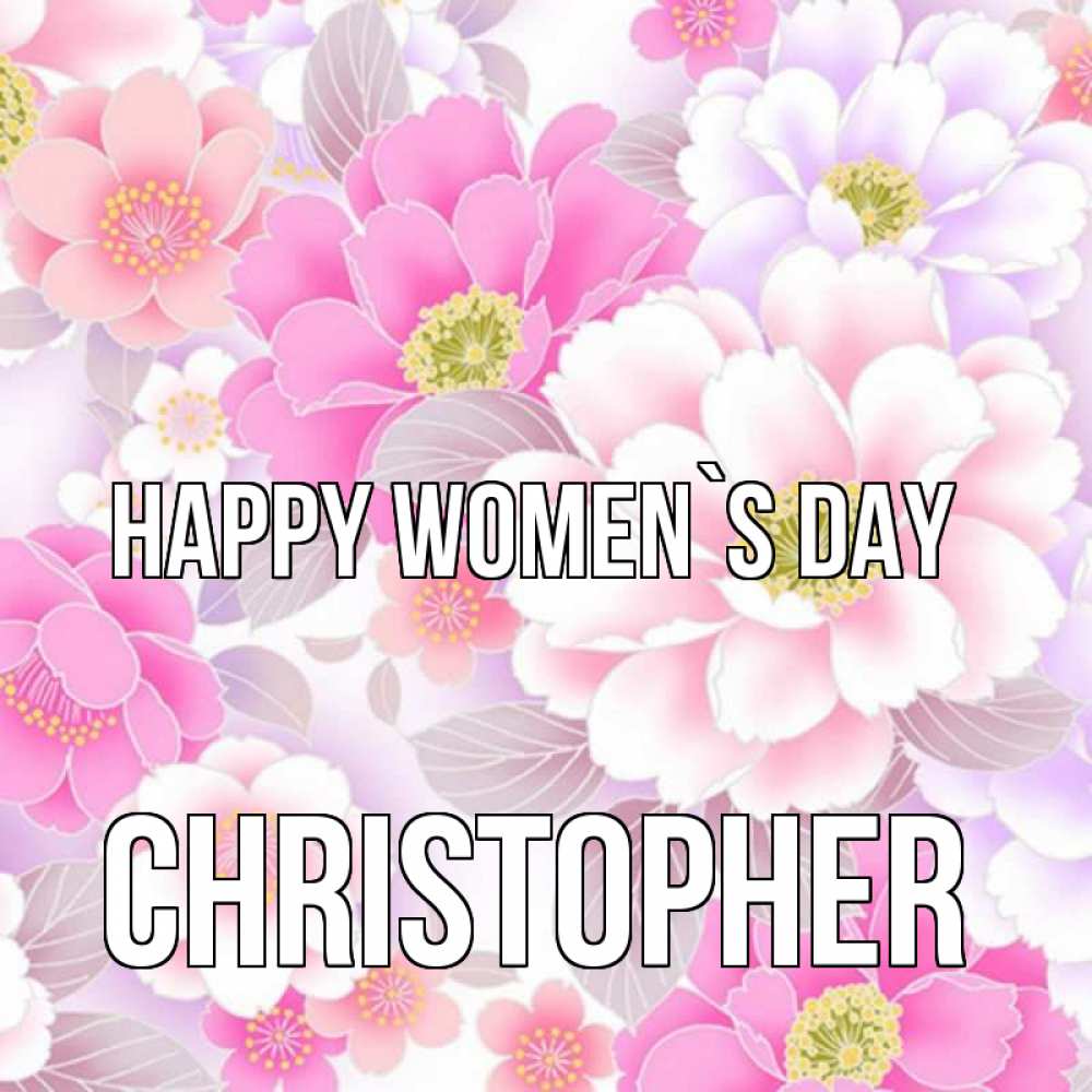 Greetings card с именем, Christopher happy women`s day для женщин Greetings with text for free download 